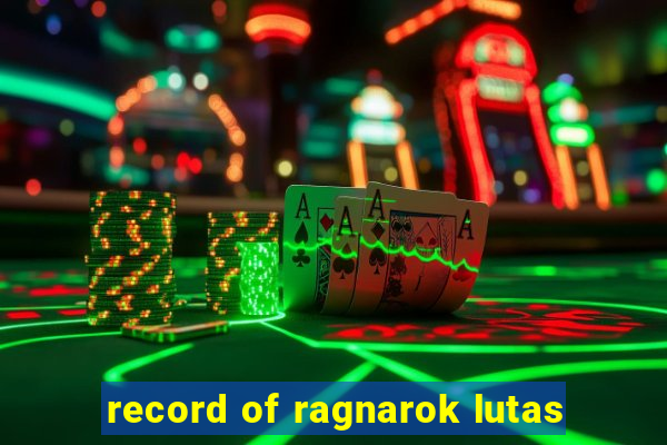 record of ragnarok lutas